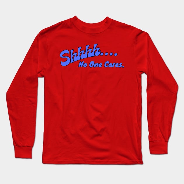 Shhhh... No One Cares Long Sleeve T-Shirt by Spatski